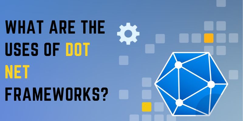 What are the uses of Dot Net Frameworks?