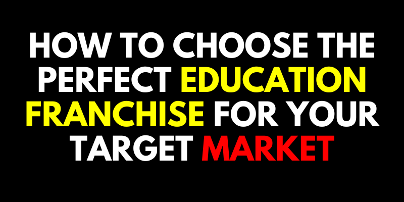 How to Choose the Perfect Education Franchise for Your Target Market